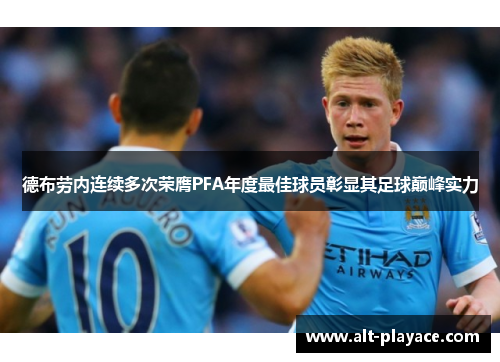 德布劳内连续多次荣膺PFA年度最佳球员彰显其足球巅峰实力 德布劳内连续多次荣膺PFA年度最佳球员彰显其足球巅峰实力