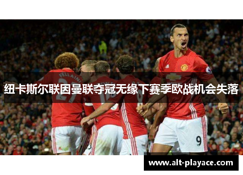 纽卡斯尔联因曼联夺冠无缘下赛季欧战机会失落 纽卡斯尔联因曼联夺冠无缘下赛季欧战机会失落