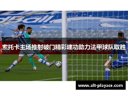 索托卡主场推射破门精彩建功助力法甲球队取胜